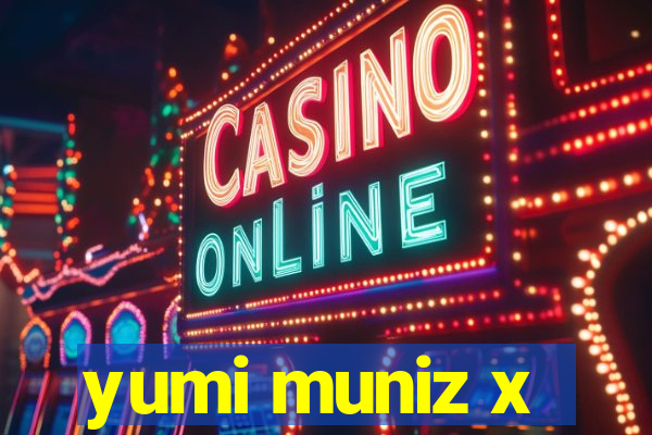 yumi muniz x