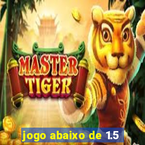 jogo abaixo de 1.5