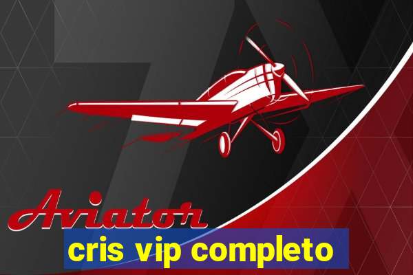 cris vip completo