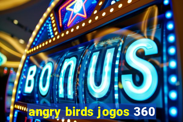 angry birds jogos 360
