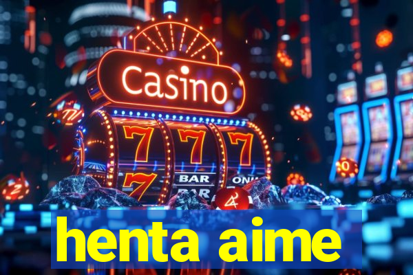 henta aime