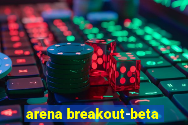 arena breakout-beta
