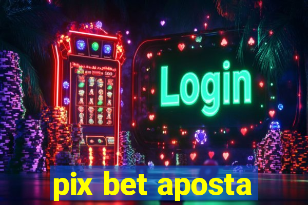 pix bet aposta